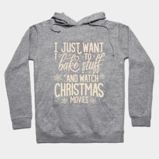 I Just Want To Bake Stuff And Watch Christmas Movies Hoodie